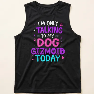 Colorful illustration of a dog with text saying I'm Only Talking to My Dog Gizmoid Today — printed on a tank top