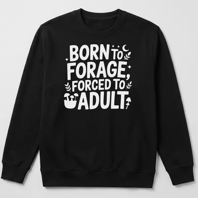 Cartoon-style t-shirt featuring the text 'Born To Forage Forced To Adult' in black and white. — printed on a unisex sweatshirt