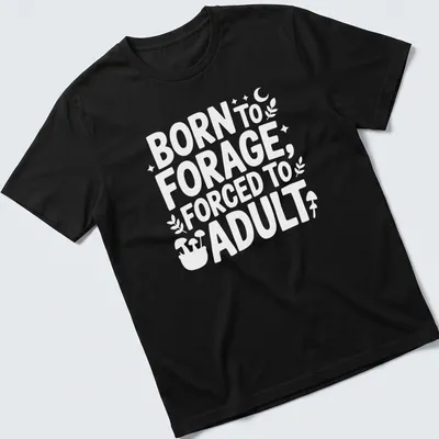 Cartoon-style t-shirt featuring the text 'Born To Forage Forced To Adult' in black and white.