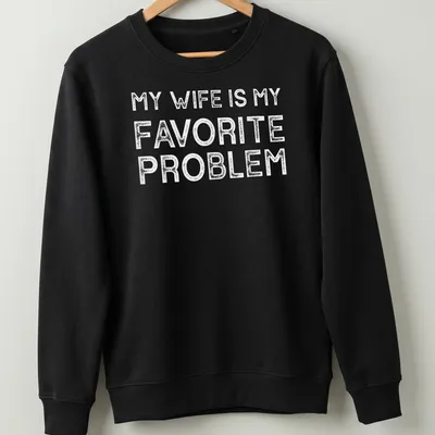 Bold typography T-shirt with the text 'MY WIFE IS MY FAVORITE PROBLEM' in white — printed on a unisex sweatshirt