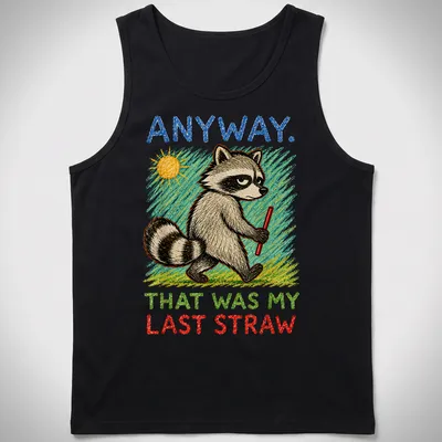 Colorful sketch of a raccoon with the text 'ANYWAY. THAT WAS MY LAST STRAW.' — printed on a tank top