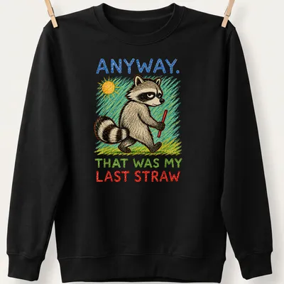 Colorful sketch of a raccoon with the text 'ANYWAY. THAT WAS MY LAST STRAW.' — printed on a unisex sweatshirt