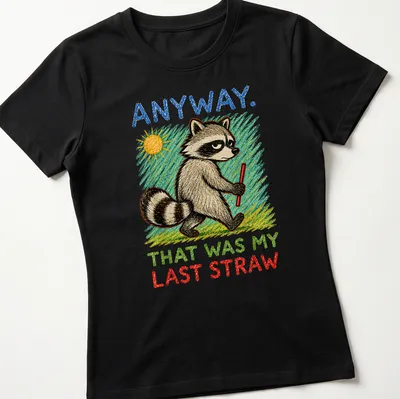 Colorful sketch of a raccoon with the text 'ANYWAY. THAT WAS MY LAST STRAW.' — printed on a women's shirt