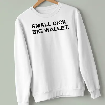 Bold typography shirt with the phrase Small Dick Big Wallet printed in black and white — printed on a unisex sweatshirt