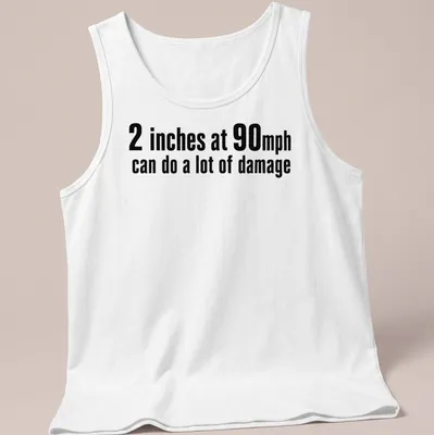 Bold typography shirt with speed humor about inches and mph — printed on a tank top