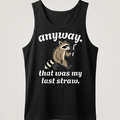 Cartoon raccoon with the phrase 'anyway. that was my last straw.' printed in brown, black, and white. — printed on a tank top