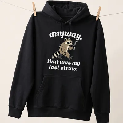 Cartoon raccoon with the phrase 'anyway. that was my last straw.' printed in brown, black, and white. — printed on a unisex hoodie