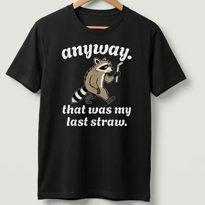 Cartoon raccoon with the phrase 'anyway. that was my last straw.' printed in brown, black, and white.