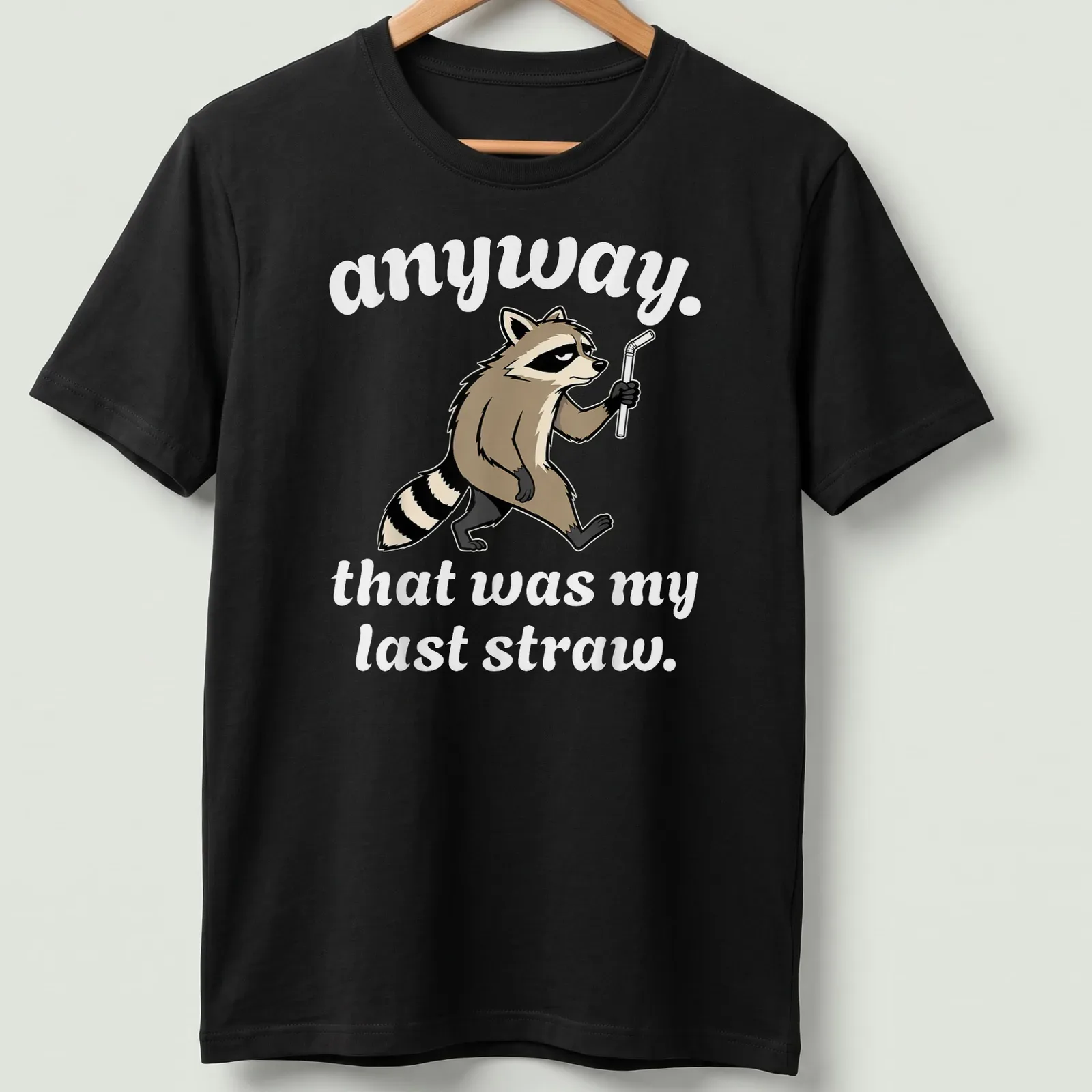 Cartoon raccoon with the phrase 'anyway. that was my last straw.' printed in brown, black, and white. — printed on a unisex t-shirt