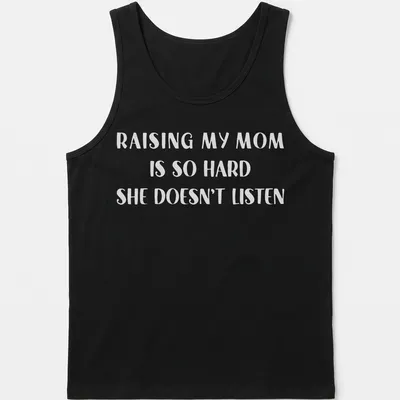 Bold text t-shirt reading 'Raising My Mom Is So Hard She Doesn't Listen' in white. — printed on a tank top