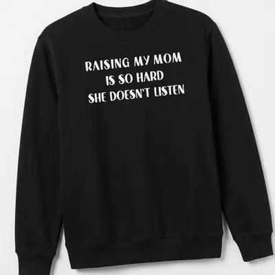 Bold text t-shirt reading 'Raising My Mom Is So Hard She Doesn't Listen' in white. — printed on a unisex sweatshirt