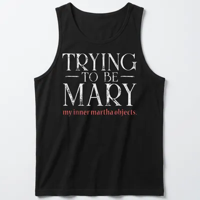Text-based graphic in modern typography reading: TRYING TO BE MARY my inner martha objects — printed on a tank top