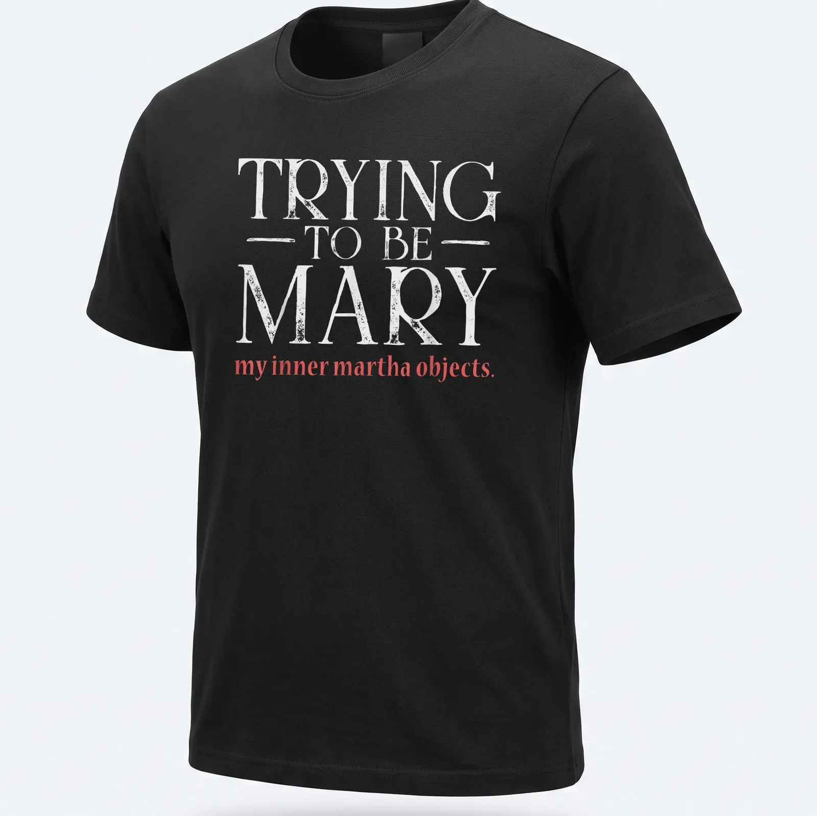 Text-based graphic in modern typography reading: TRYING TO BE MARY my inner martha objects — printed on a unisex t-shirt
