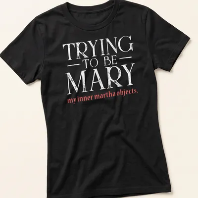 Text-based graphic in modern typography reading: TRYING TO BE MARY my inner martha objects — printed on a women's shirt