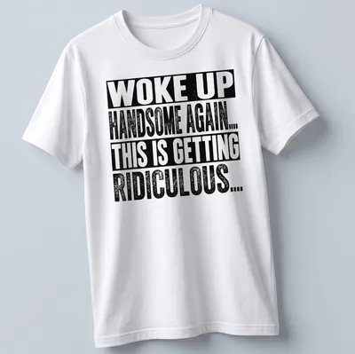 Bold vintage shirt with humorous affirmation about being handsome.